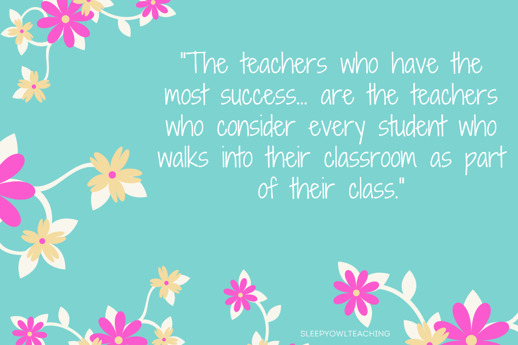 a border of pink and yellow flowers on a teal background with the quote "the teachers who have the most success... are the teachers who consider every student who walks into their classroom as part of their class."