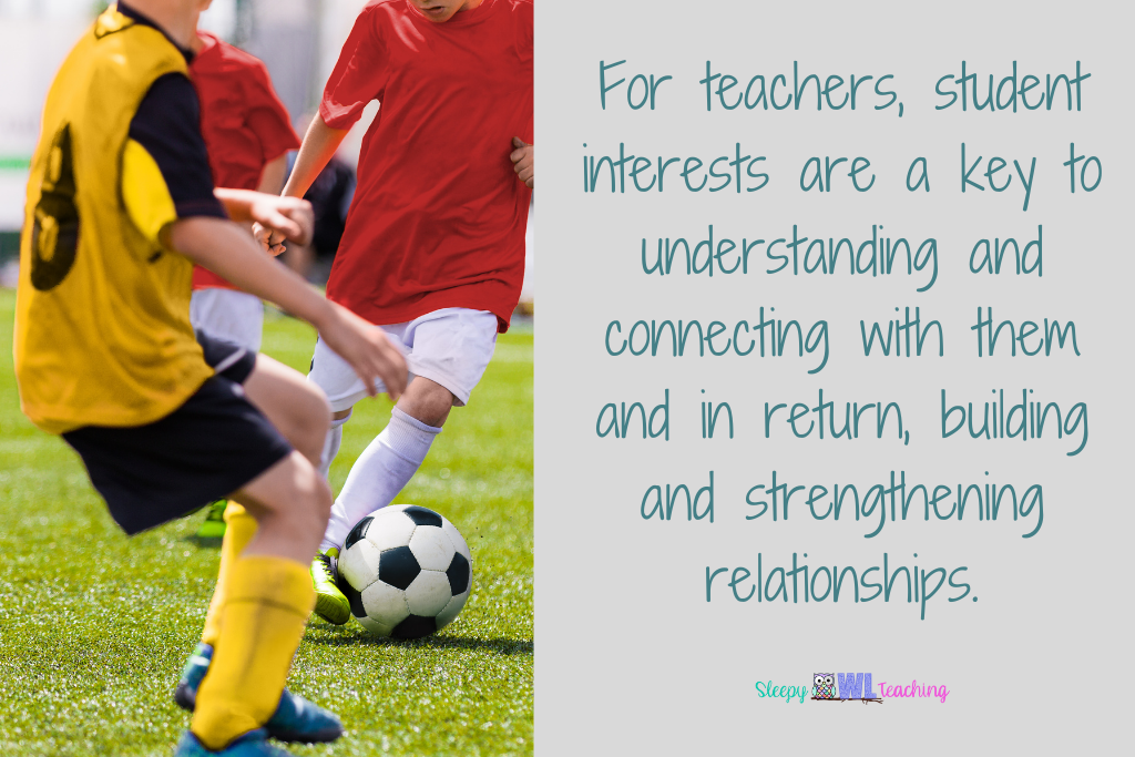 Image of children in soccer uniform kicking a soccer ball and the text "For teachers, student interests are a key to understanding and connecting with them and in return, building and strengthening relationships."